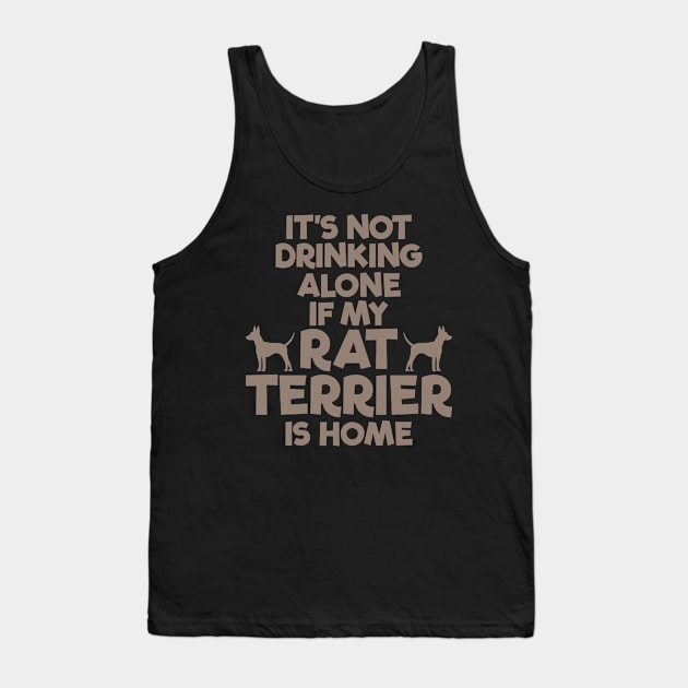 It's Not Drinking Alone, Rat Terrier is Home Tank Top by MzBink